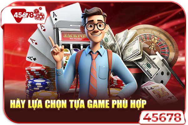 Hãy lựa chọn tựa game phù hợp