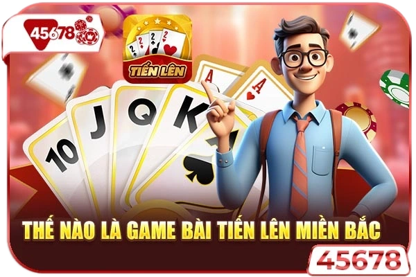 Thế nào là game bài tiến lên miền Bắc