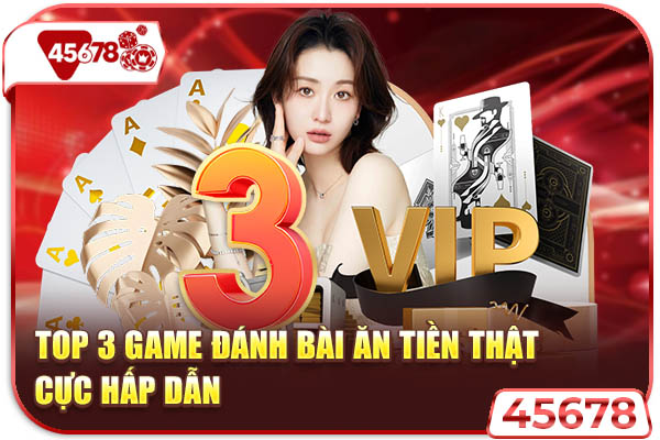 Top 3 game đánh bài ăn tiền thật cực hấp dẫn